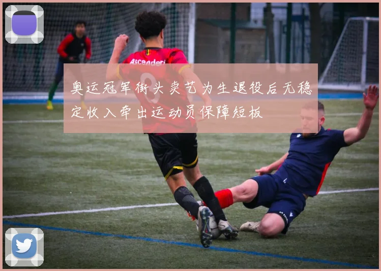 奥运冠军街头卖艺为生退役后无稳定收入牵出运动员保障短板