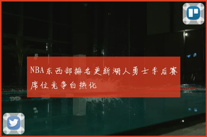 NBA东西部排名更新湖人勇士季后赛席位竞争白热化