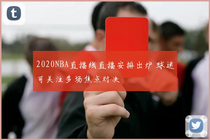 2020NBA直播线直播安排出炉 球迷可关注多场焦点对决