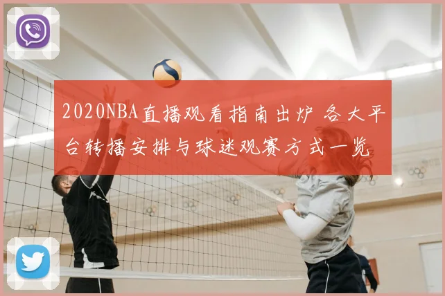 2020NBA直播观看指南出炉 各大平台转播安排与球迷观赛方式一览