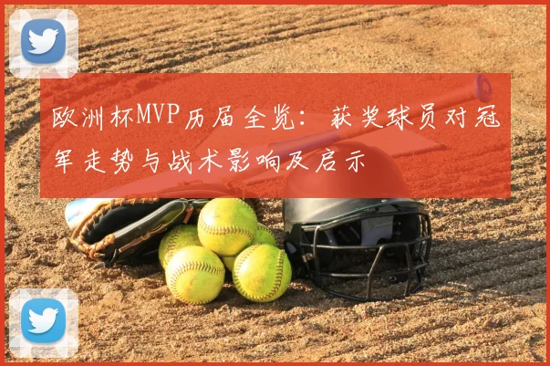 欧洲杯MVP历届全览:获奖球员对冠军走势与战术影响及启示