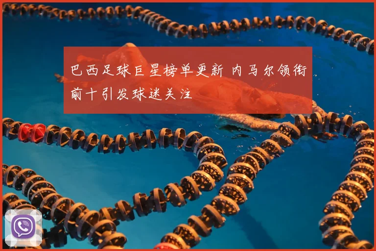 巴西足球巨星榜单更新 内马尔领衔前十引发球迷关注