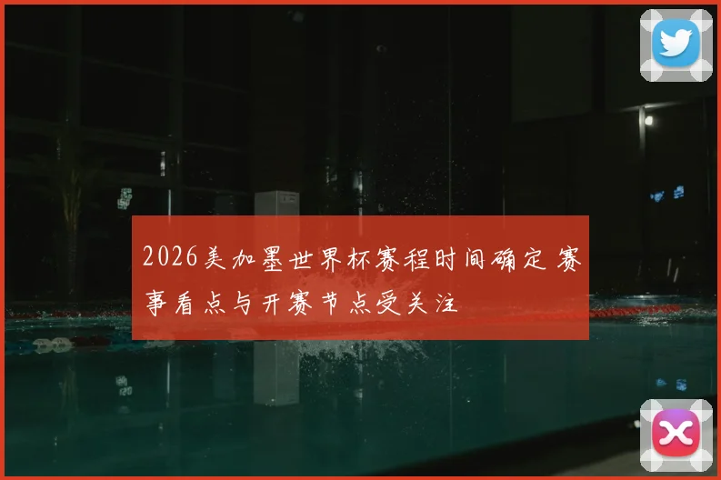 2026美加墨世界杯赛程时间确定 赛事看点与开赛节点受关注