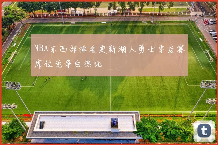 NBA东西部排名更新湖人勇士季后赛席位竞争白热化