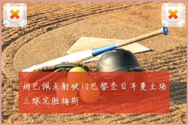 姆巴佩点射破门巴黎圣日耳曼主场三球完胜梅斯